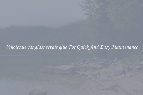 Wholesale car glass repair glue For Quick And Easy Maintenance