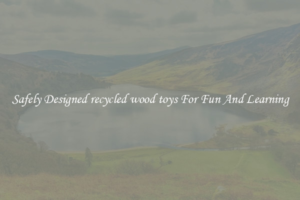 Safely Designed recycled wood toys For Fun And Learning