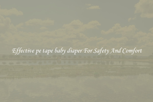 Effective pe tape baby diaper For Safety And Comfort