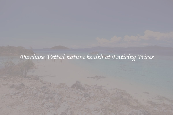Purchase Vetted natura health at Enticing Prices