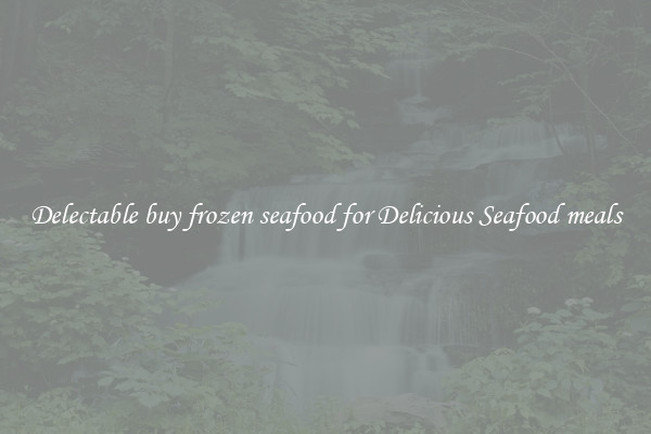 Delectable buy frozen seafood for Delicious Seafood meals