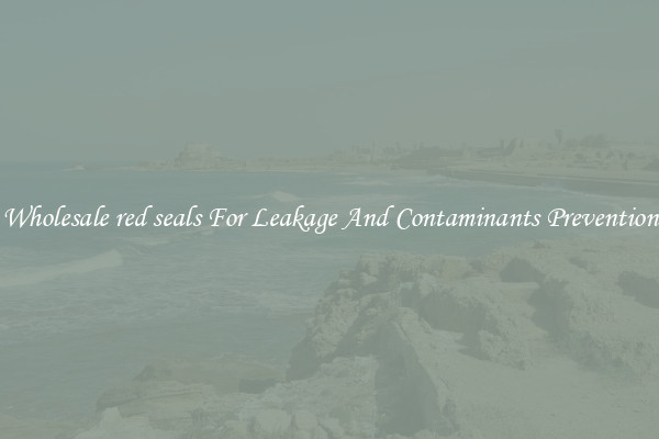 Wholesale red seals For Leakage And Contaminants Prevention