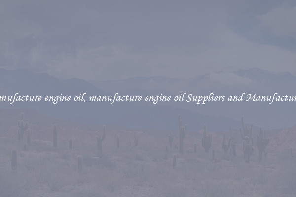 manufacture engine oil, manufacture engine oil Suppliers and Manufacturers
