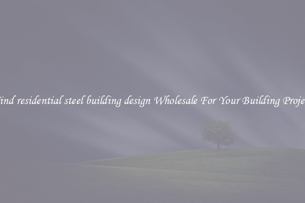 Find residential steel building design Wholesale For Your Building Project