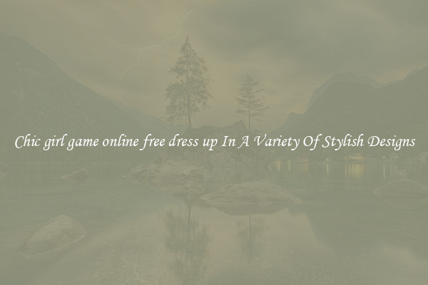 Chic girl game online free dress up In A Variety Of Stylish Designs