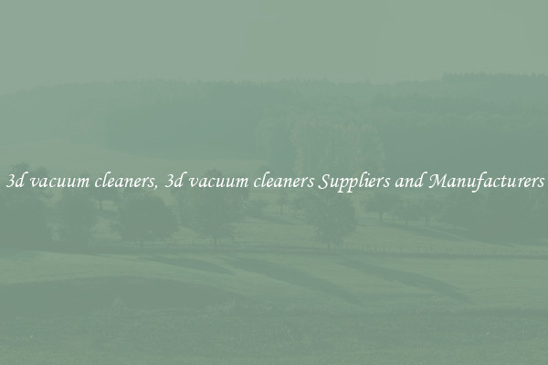 3d vacuum cleaners, 3d vacuum cleaners Suppliers and Manufacturers