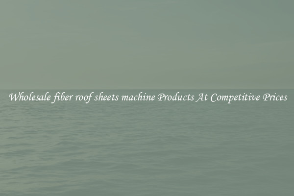 Wholesale fiber roof sheets machine Products At Competitive Prices