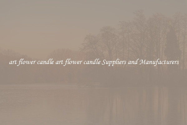 art flower candle art flower candle Suppliers and Manufacturers
