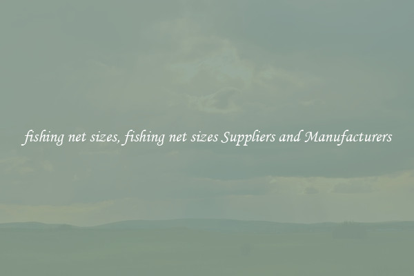 fishing net sizes, fishing net sizes Suppliers and Manufacturers