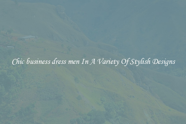 Chic business dress men In A Variety Of Stylish Designs