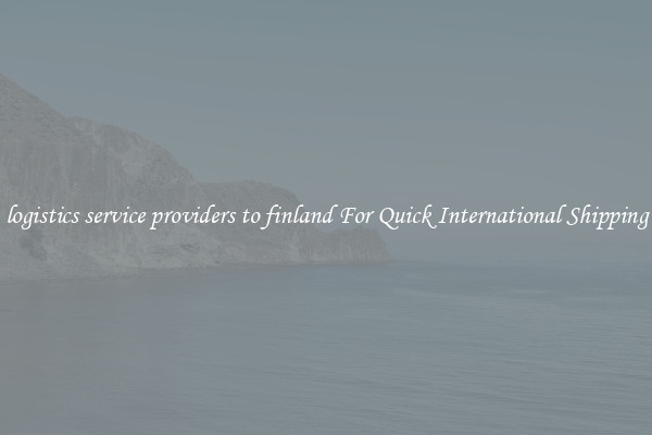 logistics service providers to finland For Quick International Shipping
