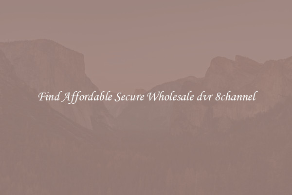 Find Affordable Secure Wholesale dvr 8channel