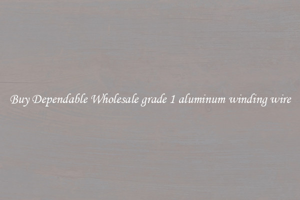Buy Dependable Wholesale grade 1 aluminum winding wire