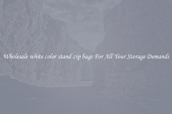 Wholesale white color stand zip bags For All Your Storage Demands
