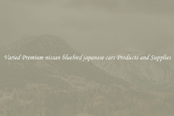 Varied Premium nissan bluebird japanese cars Products and Supplies