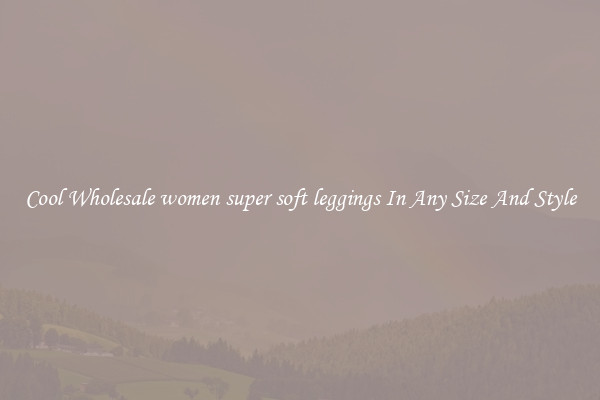 Cool Wholesale women super soft leggings In Any Size And Style