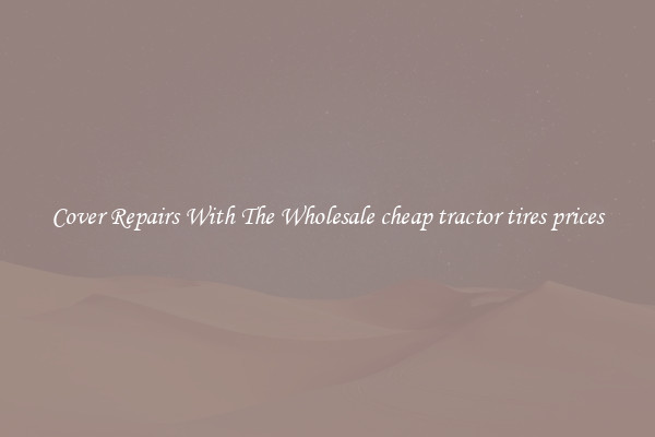  Cover Repairs With The Wholesale cheap tractor tires prices 