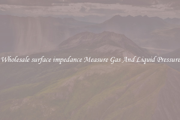 Wholesale surface impedance Measure Gas And Liquid Pressure