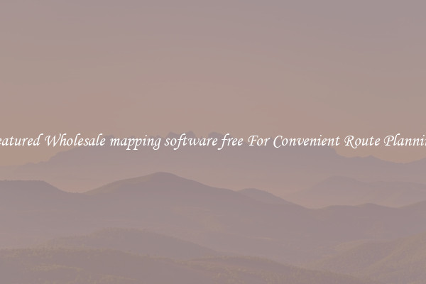 Featured Wholesale mapping software free For Convenient Route Planning 