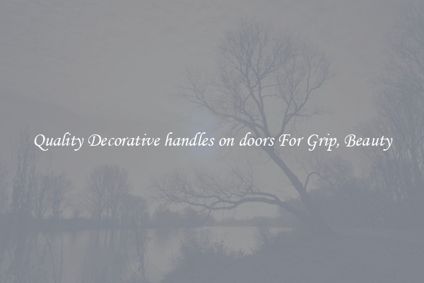 Quality Decorative handles on doors For Grip, Beauty