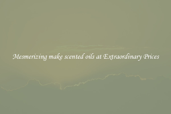 Mesmerizing make scented oils at Extraordinary Prices