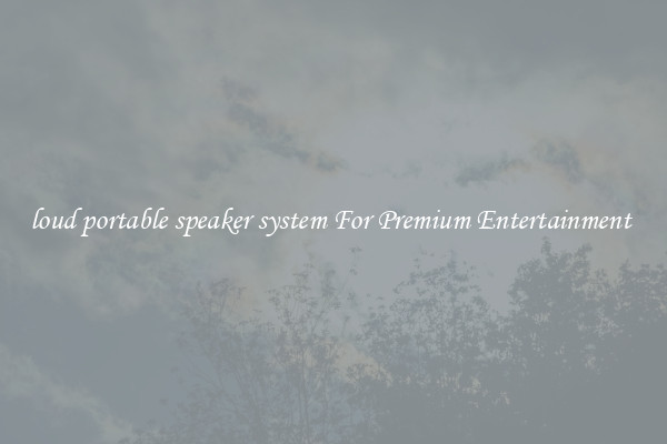 loud portable speaker system For Premium Entertainment 