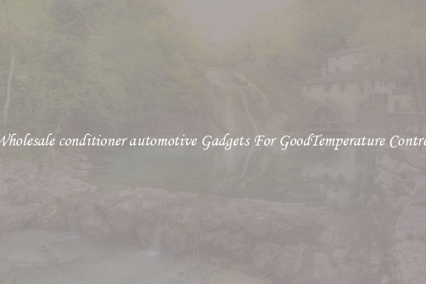 Wholesale conditioner automotive Gadgets For GoodTemperature Control