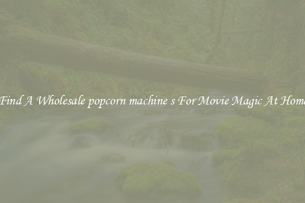Find A Wholesale popcorn machine s For Movie Magic At Home