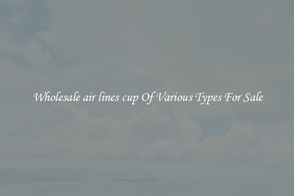 Wholesale air lines cup Of Various Types For Sale