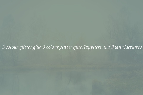 3 colour glitter glue 3 colour glitter glue Suppliers and Manufacturers
