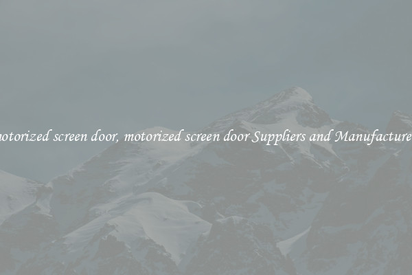 motorized screen door, motorized screen door Suppliers and Manufacturers
