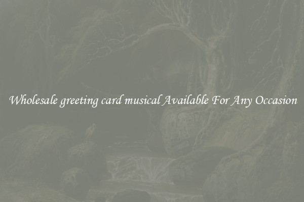 Wholesale greeting card musical Available For Any Occasion