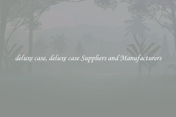 deluxe case, deluxe case Suppliers and Manufacturers