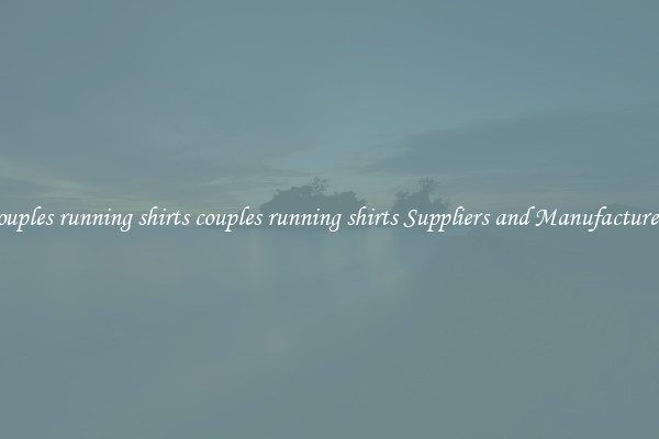 couples running shirts couples running shirts Suppliers and Manufacturers