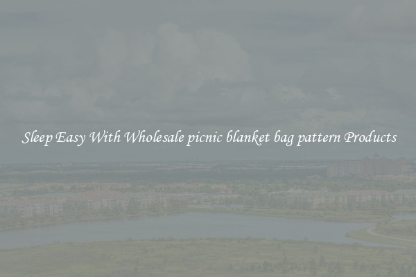 Sleep Easy With Wholesale picnic blanket bag pattern Products