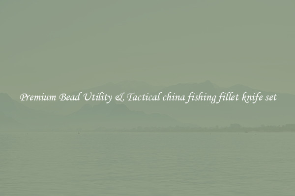 Premium Bead Utility & Tactical china fishing fillet knife set