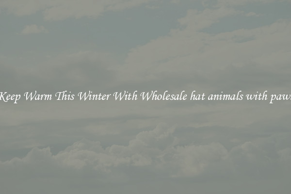 Keep Warm This Winter With Wholesale hat animals with paws