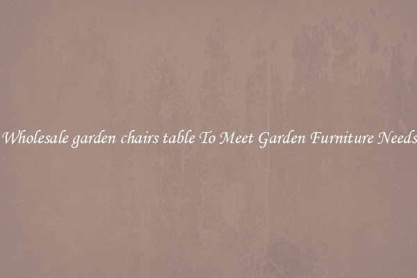 Wholesale garden chairs table To Meet Garden Furniture Needs