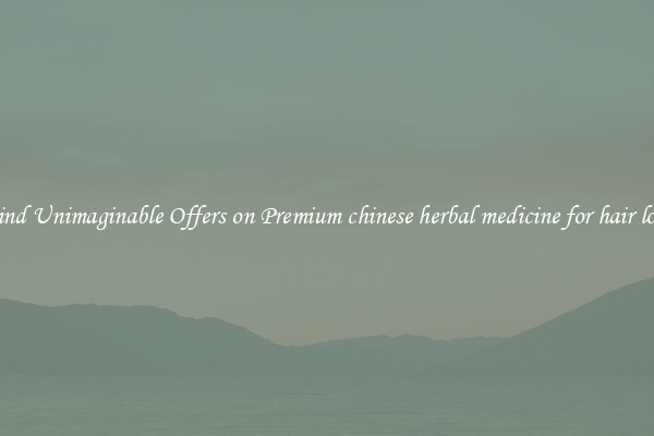 Find Unimaginable Offers on Premium chinese herbal medicine for hair loss
