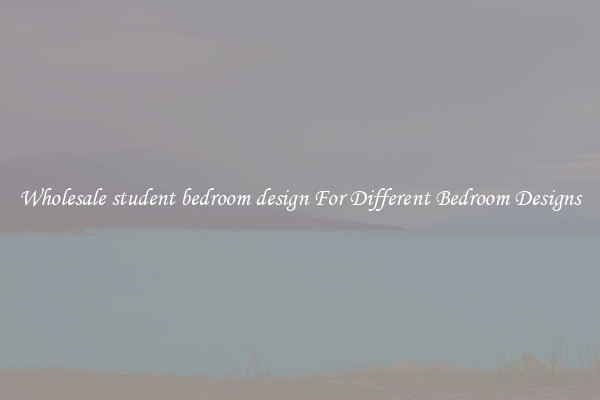 Wholesale student bedroom design For Different Bedroom Designs