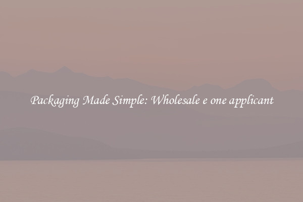 Packaging Made Simple: Wholesale e one applicant