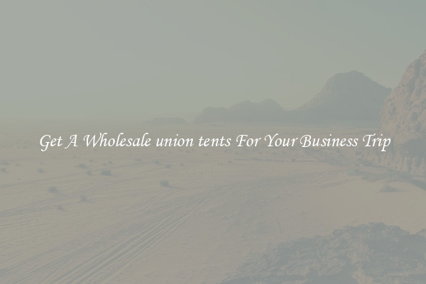 Get A Wholesale union tents For Your Business Trip