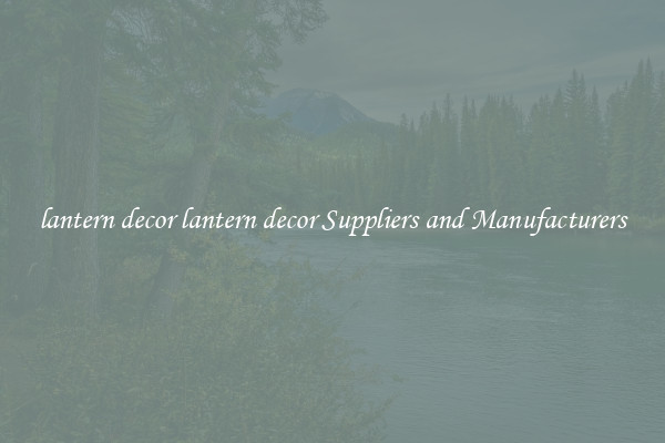 lantern decor lantern decor Suppliers and Manufacturers