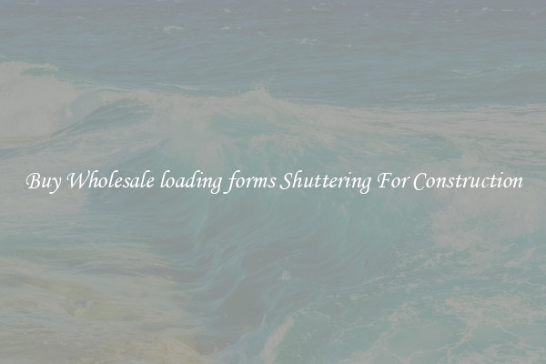 Buy Wholesale loading forms Shuttering For Construction