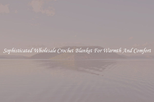 Sophisticated Wholesale Crochet Blanket For Warmth And Comfort
