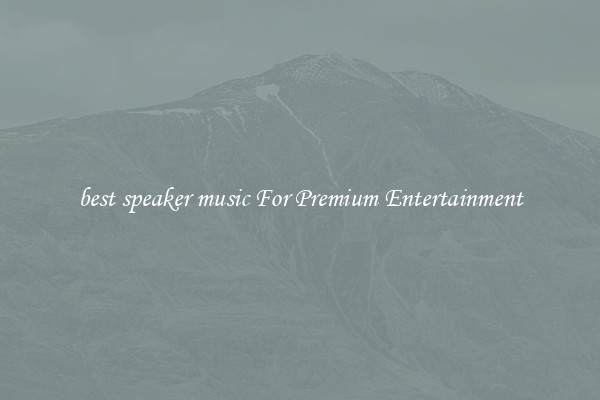 best speaker music For Premium Entertainment