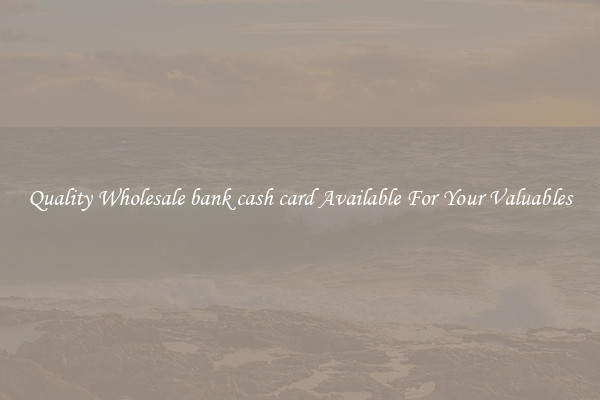 Quality Wholesale bank cash card Available For Your Valuables