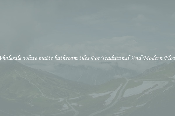Wholesale white matte bathroom tiles For Traditional And Modern Floors