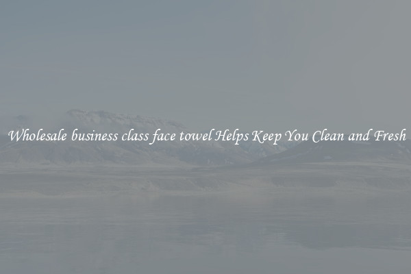 Wholesale business class face towel Helps Keep You Clean and Fresh